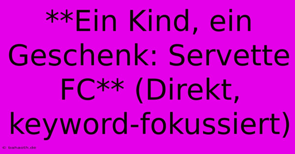 **Ein Kind, Ein Geschenk: Servette FC** (Direkt, Keyword-fokussiert)