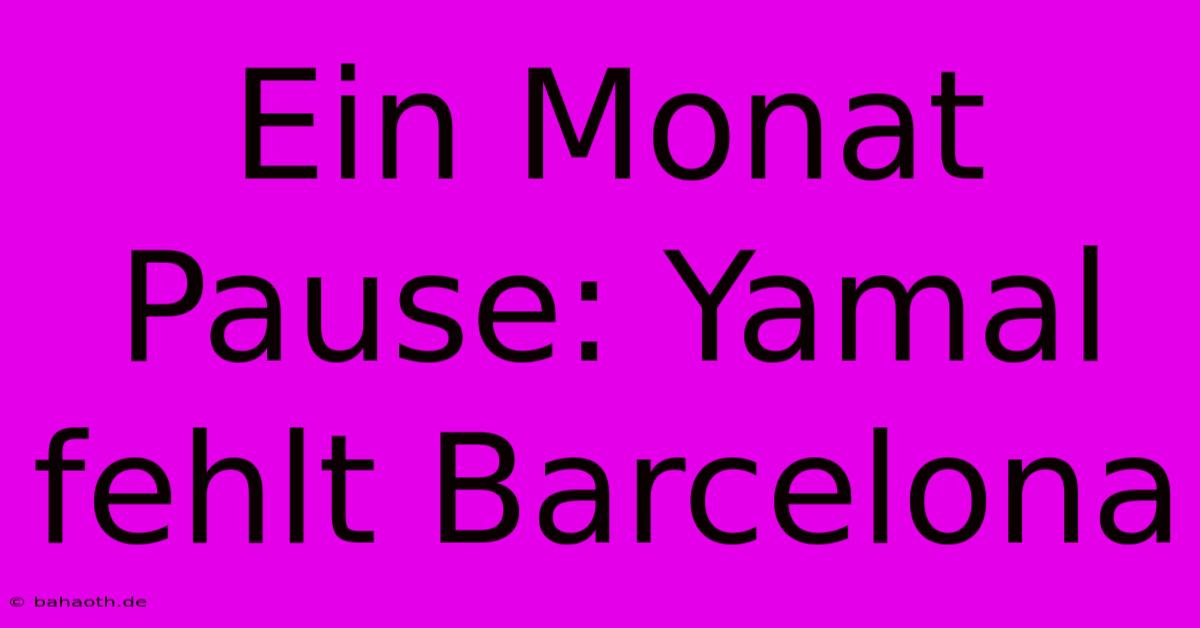 Ein Monat Pause: Yamal Fehlt Barcelona