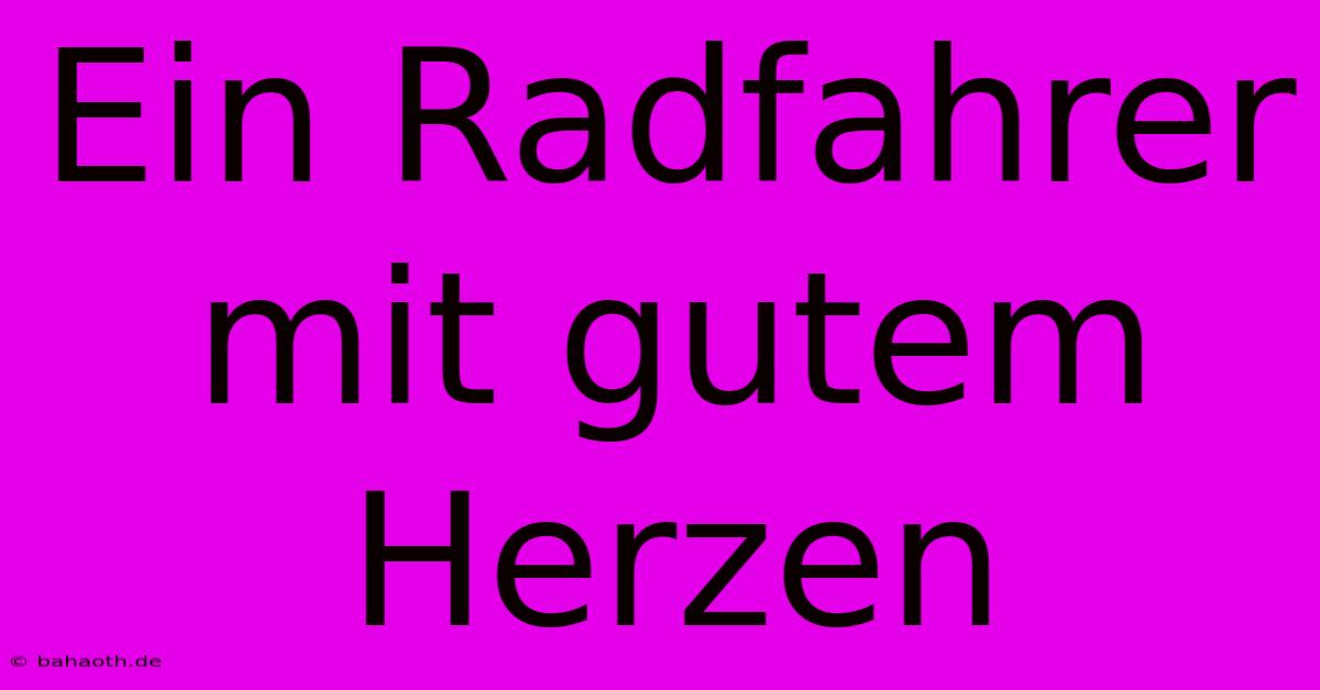 Ein Radfahrer Mit Gutem Herzen