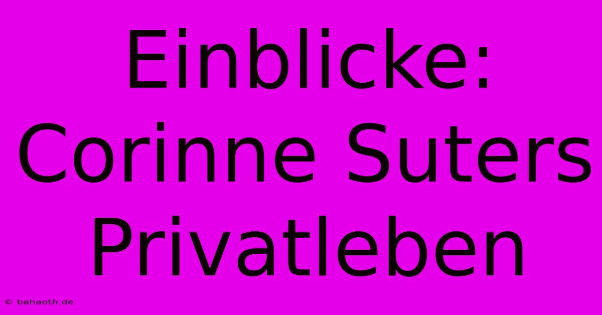 Einblicke: Corinne Suters Privatleben