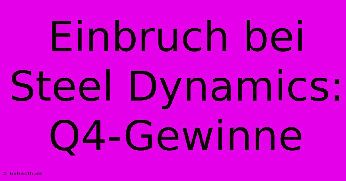 Einbruch Bei Steel Dynamics: Q4-Gewinne