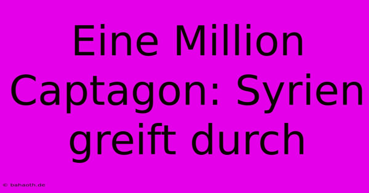 Eine Million Captagon: Syrien Greift Durch