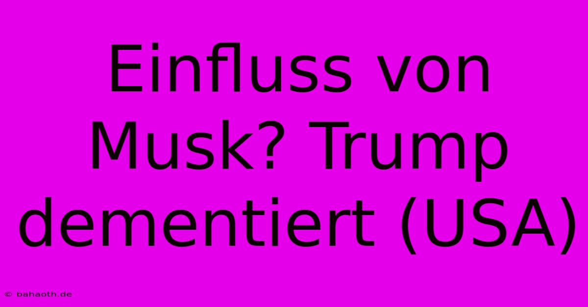 Einfluss Von Musk? Trump Dementiert (USA)