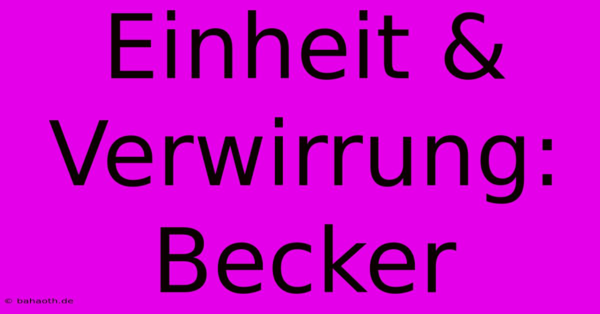 Einheit & Verwirrung: Becker