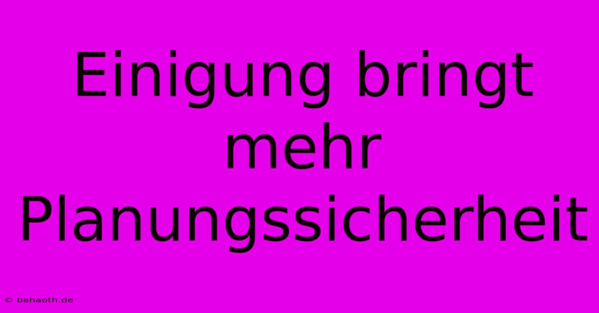 Einigung Bringt Mehr Planungssicherheit