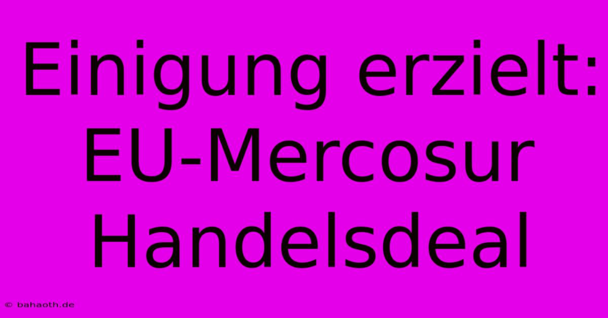 Einigung Erzielt: EU-Mercosur Handelsdeal