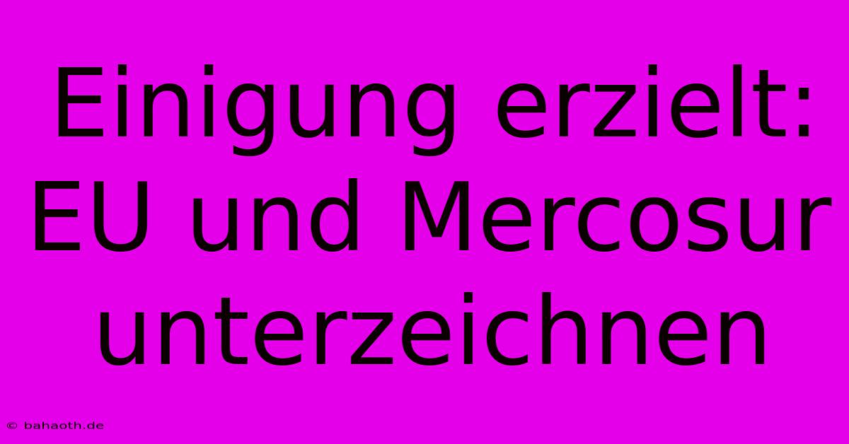 Einigung Erzielt: EU Und Mercosur Unterzeichnen