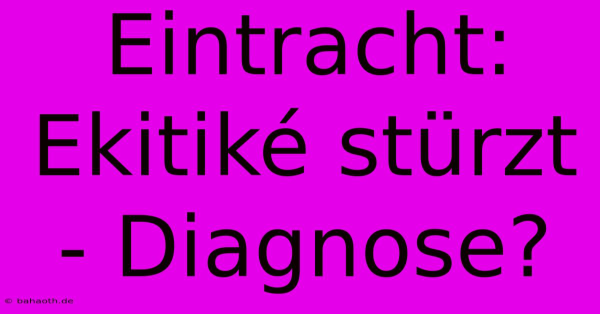 Eintracht:  Ekitiké Stürzt - Diagnose?