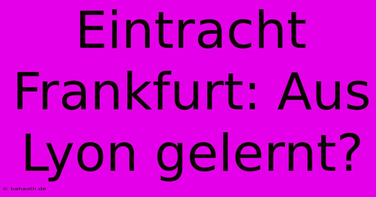 Eintracht Frankfurt: Aus Lyon Gelernt?