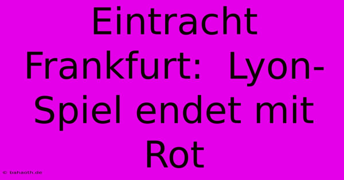 Eintracht Frankfurt:  Lyon-Spiel Endet Mit Rot