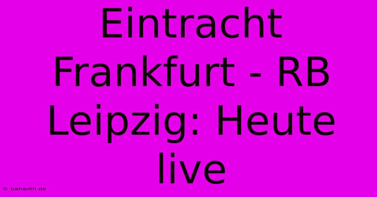 Eintracht Frankfurt - RB Leipzig: Heute Live