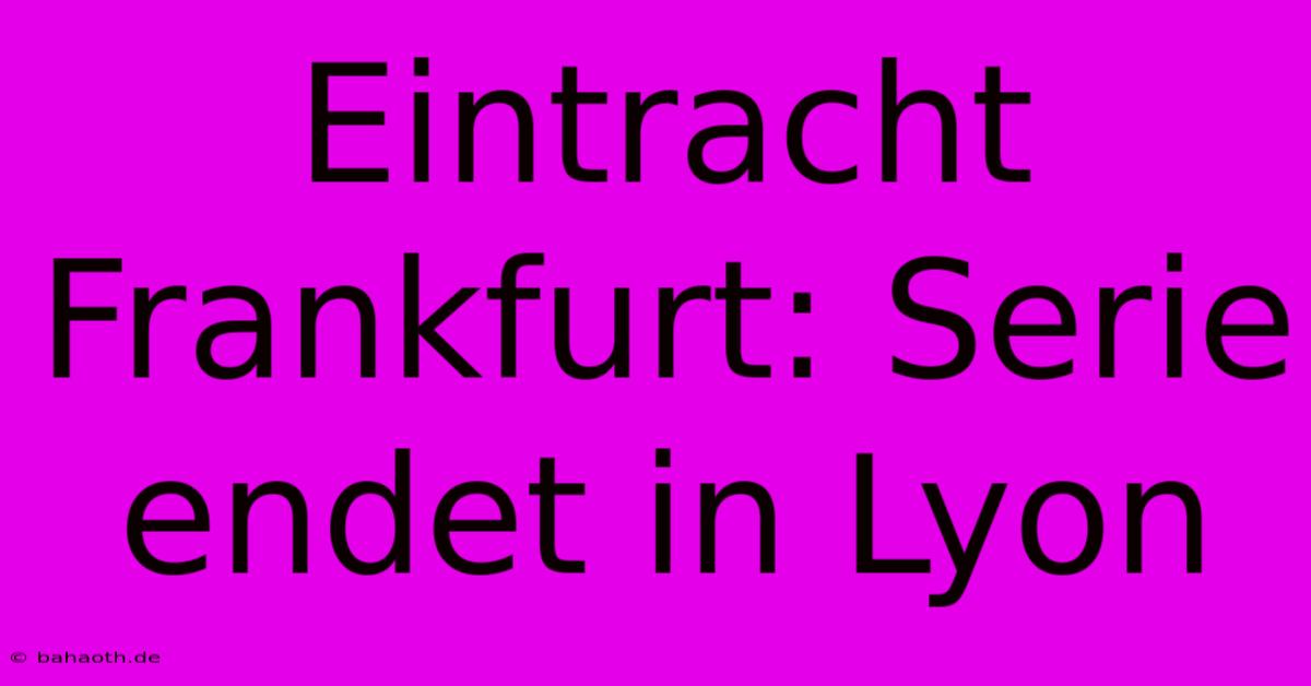 Eintracht Frankfurt: Serie Endet In Lyon