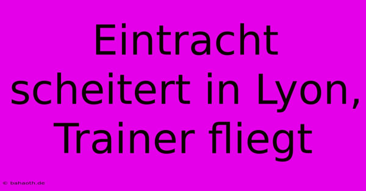 Eintracht Scheitert In Lyon, Trainer Fliegt