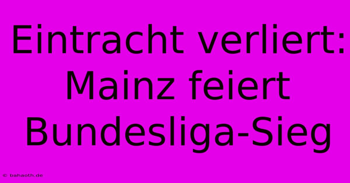 Eintracht Verliert: Mainz Feiert Bundesliga-Sieg