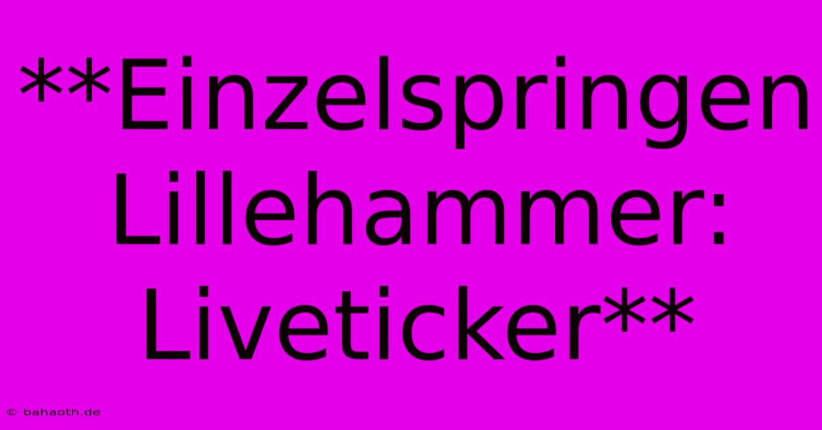 **Einzelspringen Lillehammer: Liveticker**