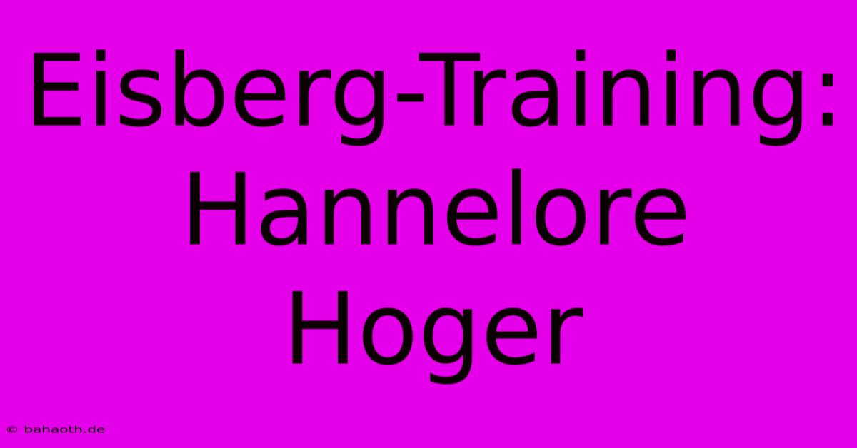 Eisberg-Training: Hannelore Hoger