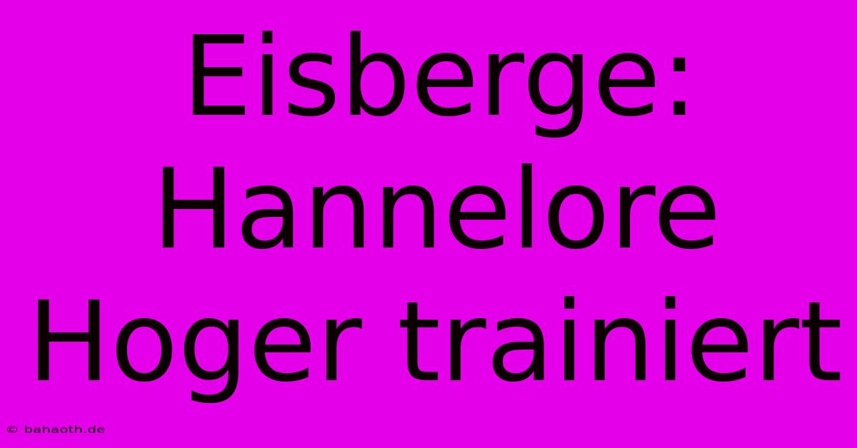 Eisberge: Hannelore Hoger Trainiert