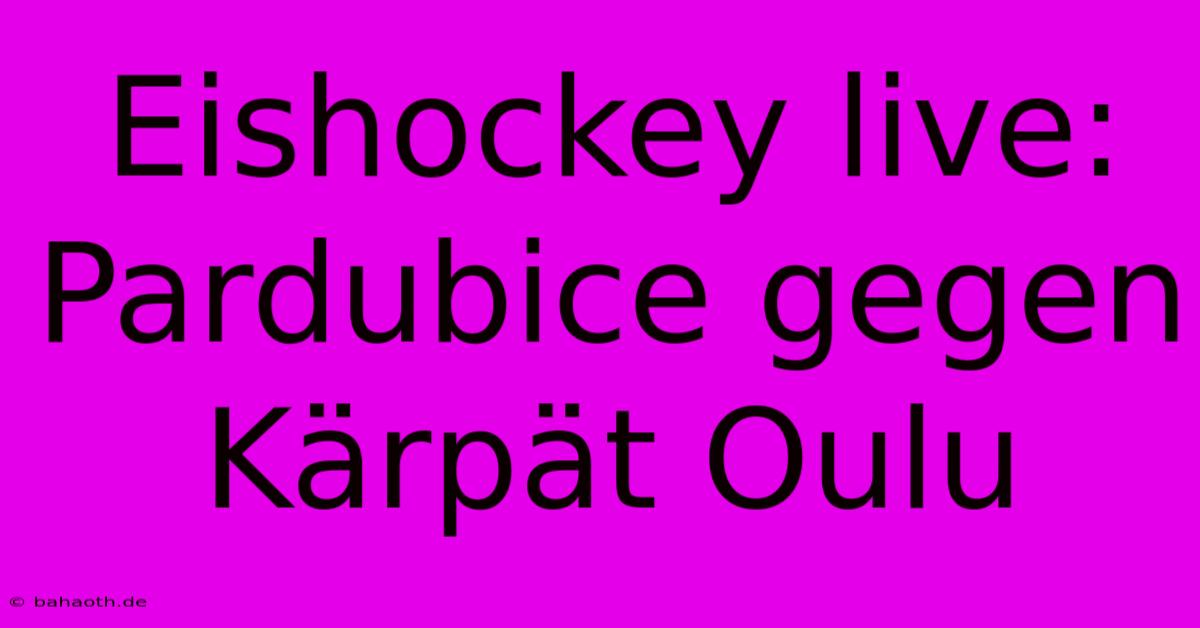 Eishockey Live: Pardubice Gegen Kärpät Oulu