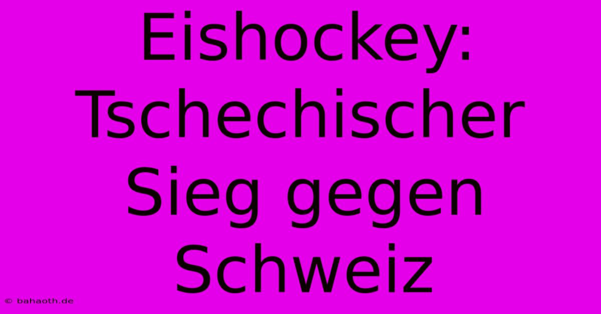 Eishockey: Tschechischer Sieg Gegen Schweiz