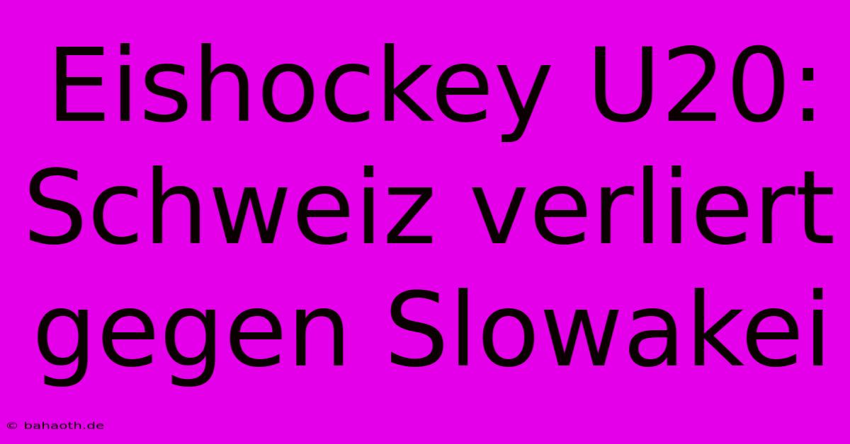 Eishockey U20: Schweiz Verliert Gegen Slowakei