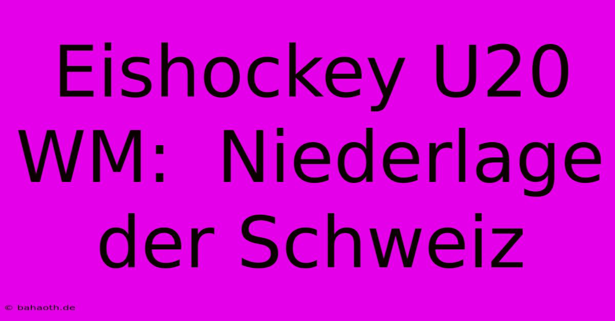 Eishockey U20 WM:  Niederlage Der Schweiz