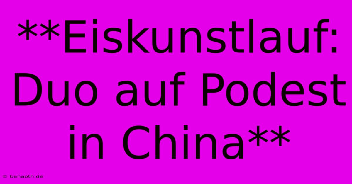 **Eiskunstlauf: Duo Auf Podest In China**