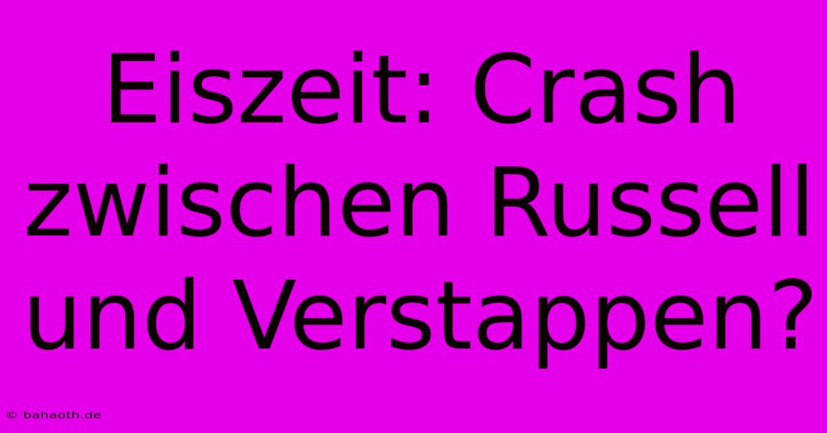 Eiszeit: Crash Zwischen Russell Und Verstappen?