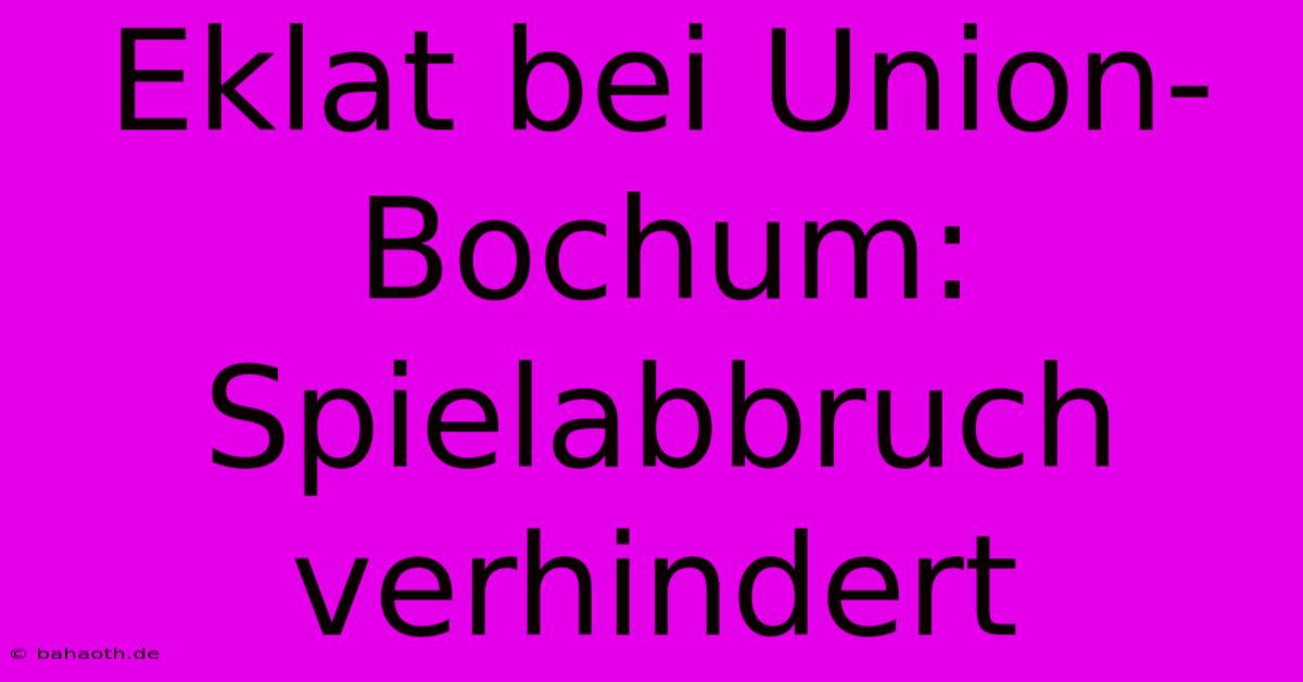 Eklat Bei Union-Bochum: Spielabbruch Verhindert