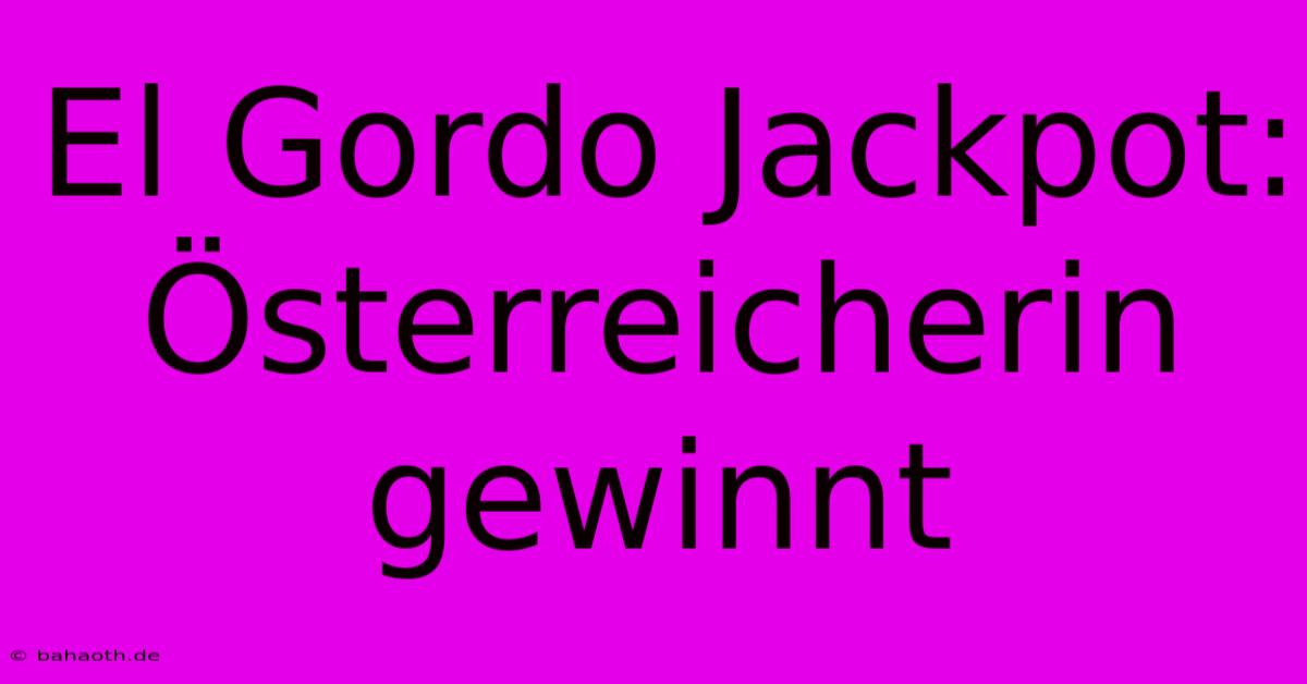 El Gordo Jackpot: Österreicherin Gewinnt