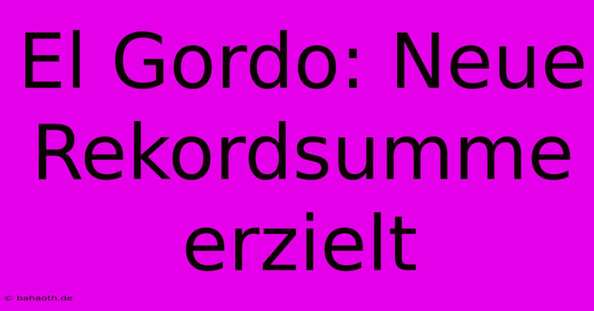 El Gordo: Neue Rekordsumme Erzielt