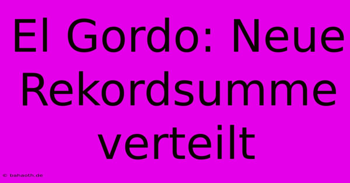 El Gordo: Neue Rekordsumme Verteilt