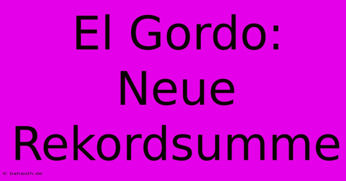 El Gordo: Neue Rekordsumme