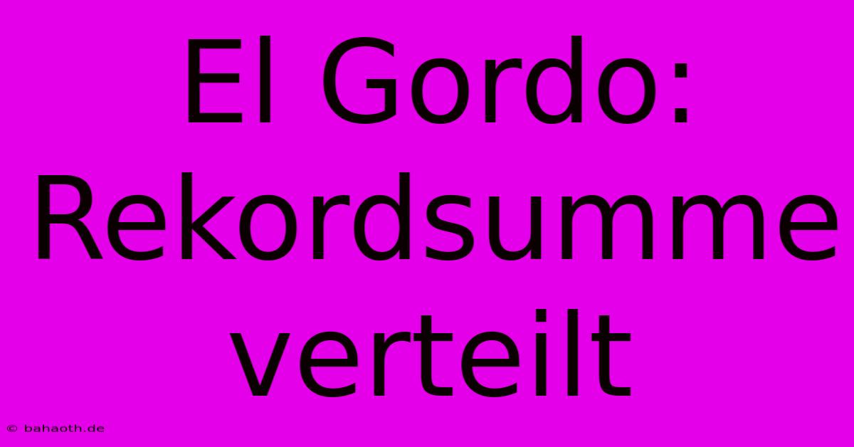 El Gordo:  Rekordsumme Verteilt