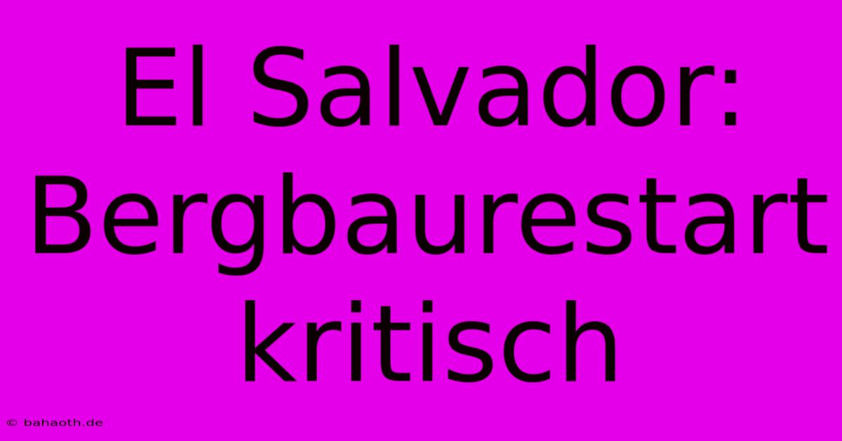 El Salvador:  Bergbaurestart Kritisch