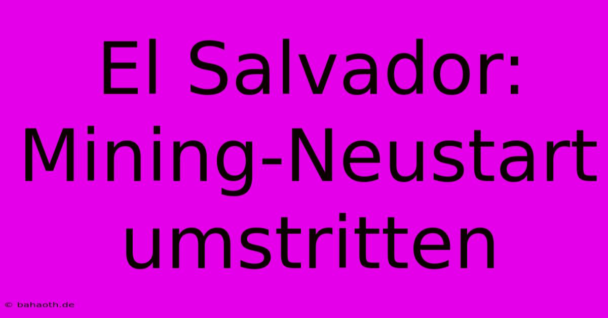 El Salvador:  Mining-Neustart Umstritten