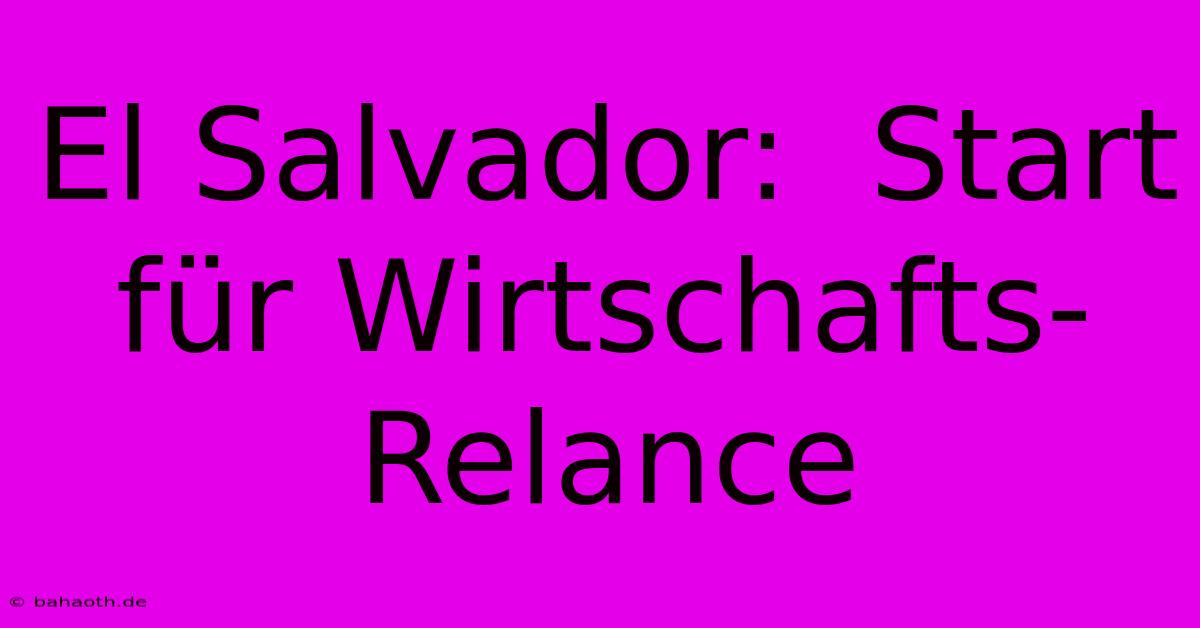 El Salvador:  Start Für Wirtschafts-Relance