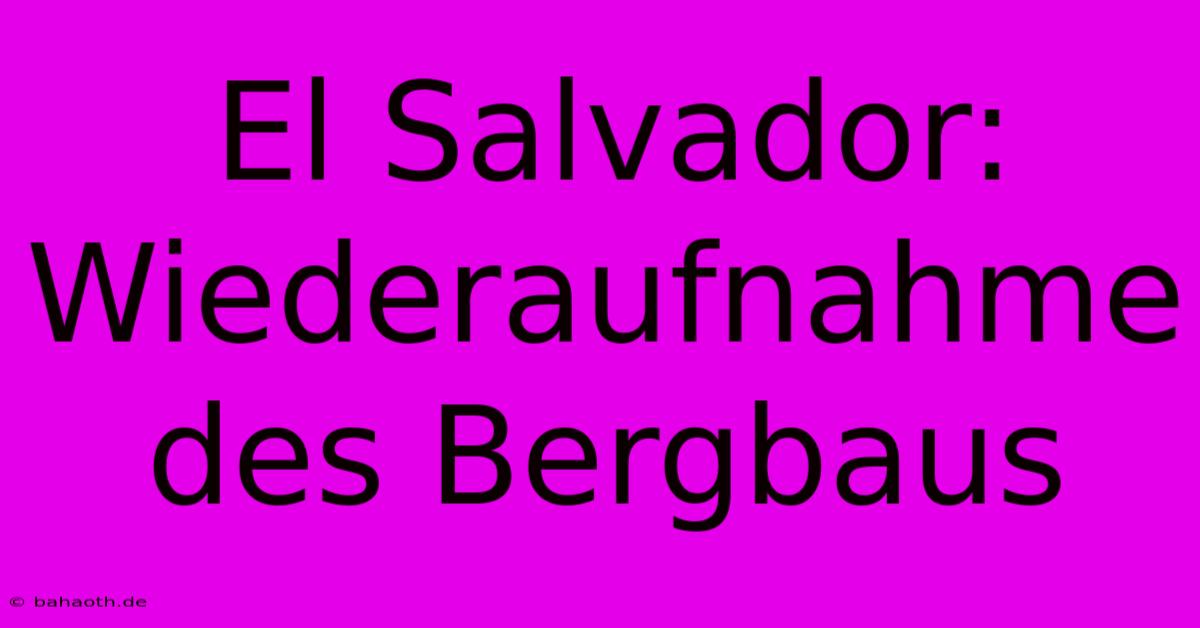 El Salvador:  Wiederaufnahme Des Bergbaus