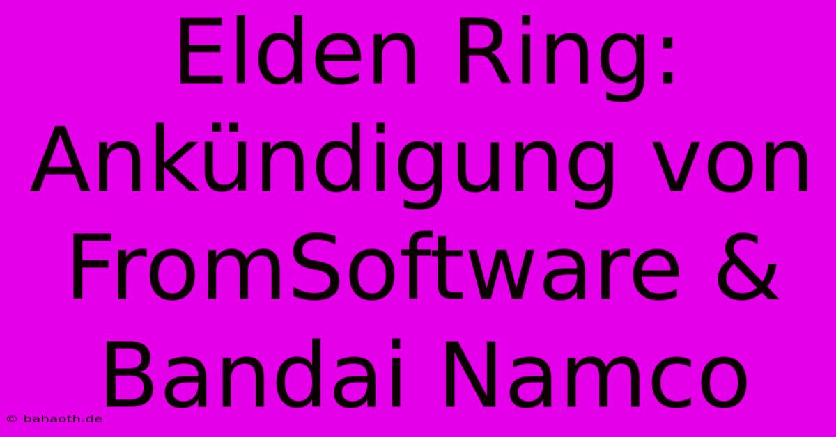 Elden Ring: Ankündigung Von FromSoftware & Bandai Namco