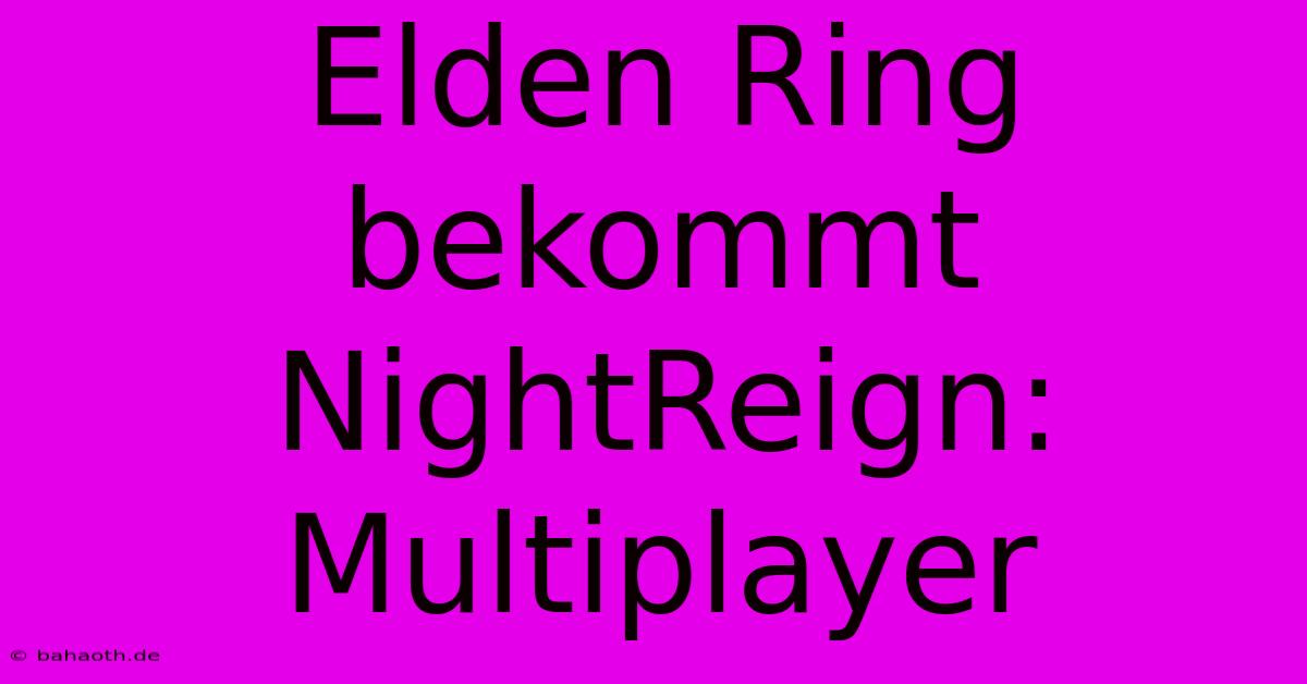 Elden Ring Bekommt NightReign Multiplayer