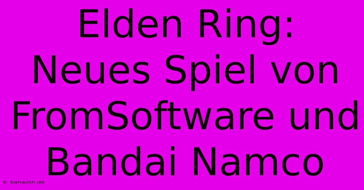 Elden Ring: Neues Spiel Von FromSoftware Und Bandai Namco