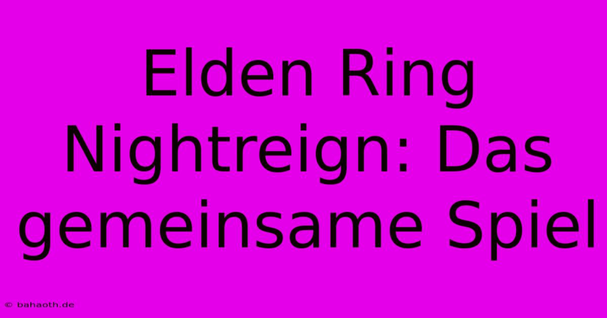 Elden Ring Nightreign: Das Gemeinsame Spiel