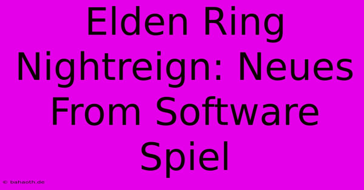 Elden Ring Nightreign: Neues From Software Spiel