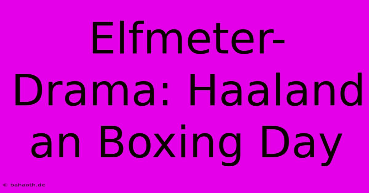 Elfmeter-Drama: Haaland An Boxing Day