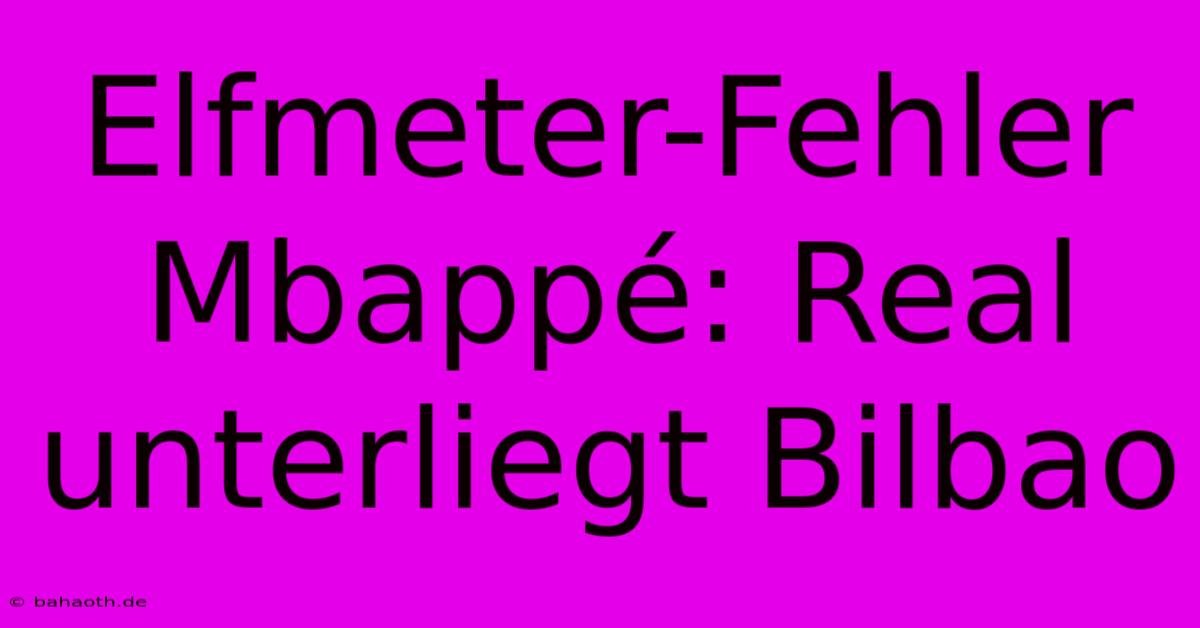 Elfmeter-Fehler Mbappé: Real Unterliegt Bilbao