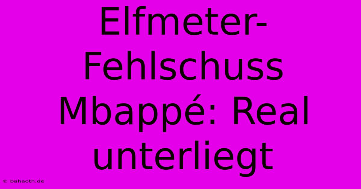 Elfmeter-Fehlschuss Mbappé: Real Unterliegt