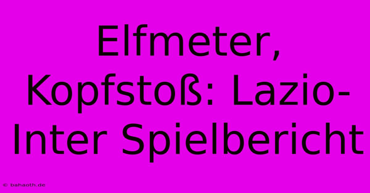 Elfmeter, Kopfstoß: Lazio-Inter Spielbericht