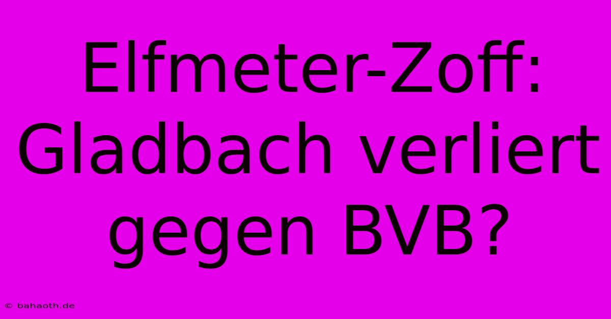 Elfmeter-Zoff: Gladbach Verliert Gegen BVB?