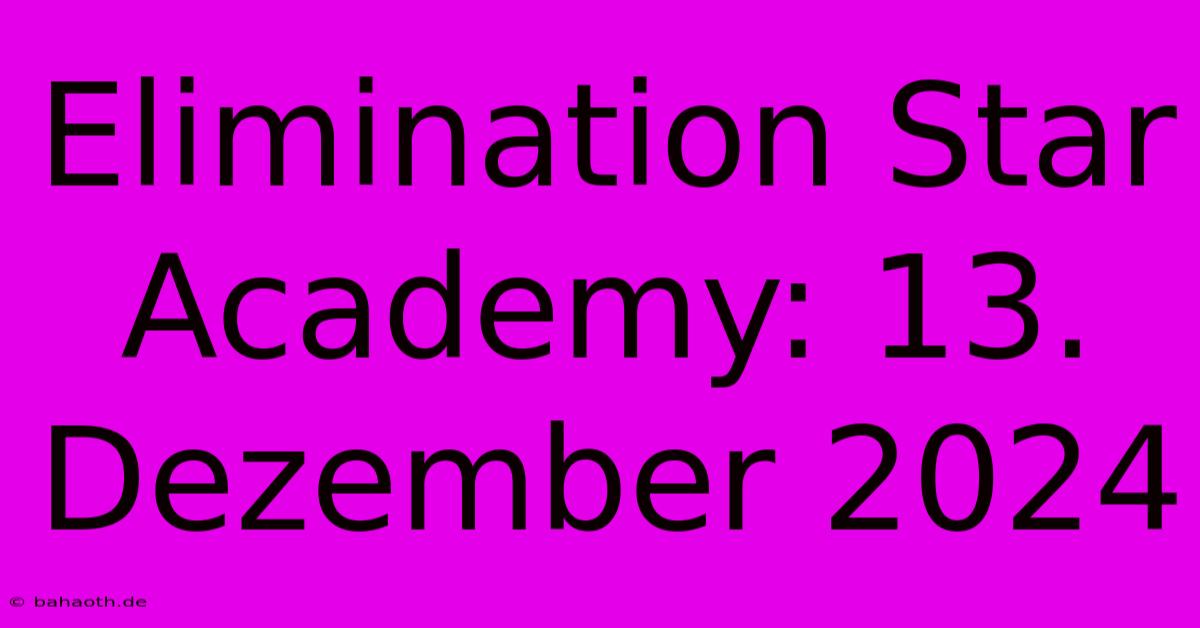 Elimination Star Academy: 13. Dezember 2024