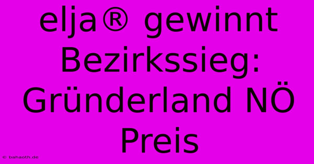 Elja® Gewinnt Bezirkssieg: Gründerland NÖ Preis