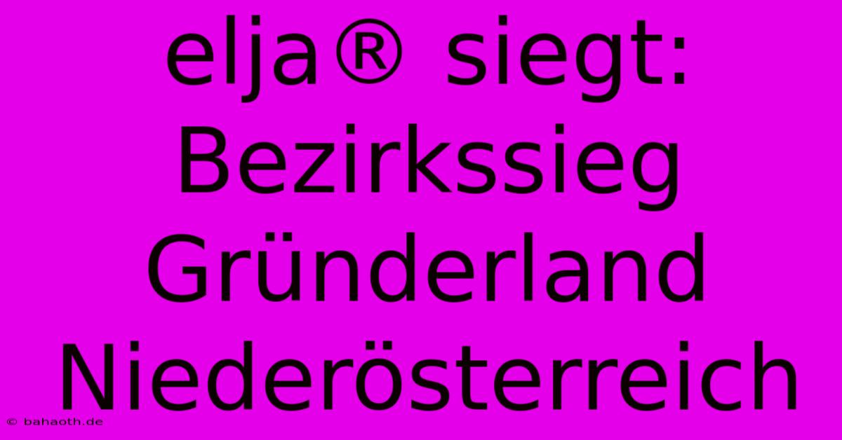 Elja® Siegt: Bezirkssieg Gründerland Niederösterreich